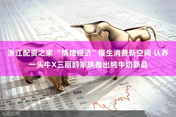 浙江配资之家 “情绪经济”催生消费新空间 认养一头牛X三丽鸥家族推出纯牛奶新品