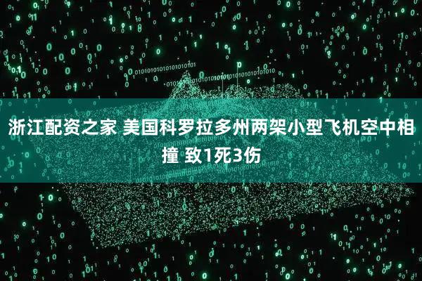 浙江配资之家 美国科罗拉多州两架小型飞机空中相撞 致1死3伤