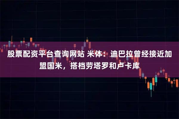 股票配资平台查询网站 米体：迪巴拉曾经接近加盟国米，搭档劳塔罗和卢卡库