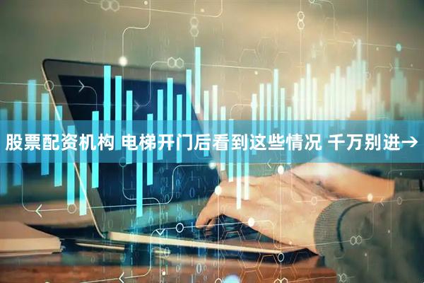 股票配资机构 电梯开门后看到这些情况 千万别进→